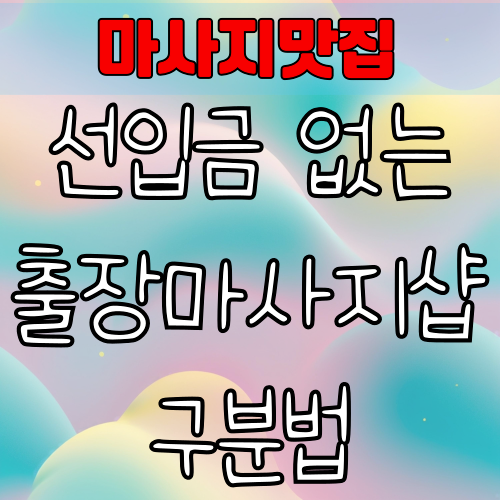 선입금 없는 출장마사지샵 구분법 – 안전하게 이용하는 꿀팁 총정리