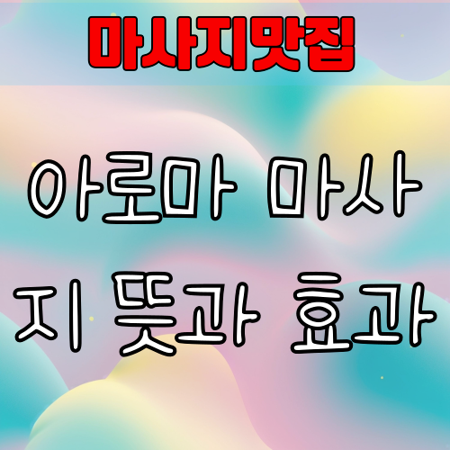 아로마 마사지 뜻과 효과 – 후기, 가격, 추천 이유까지 정리!
